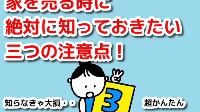 家を売る時に絶対に知っておきたい三つの注意点